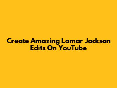 Create Amazing Lamar Jackson Edits On YouTube