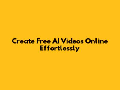 Create Free AI Videos Online Effortlessly