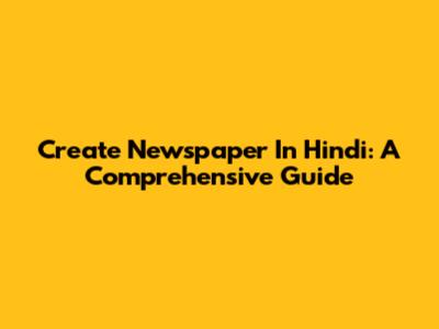 Create Newspaper In Hindi: A Comprehensive Guide