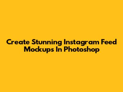 Create Stunning Instagram Feed Mockups In Photoshop