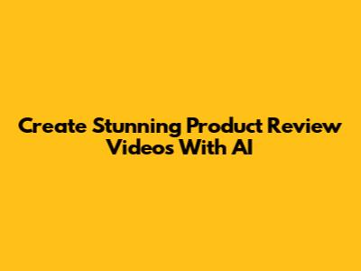 Create Stunning Product Review Videos With AI