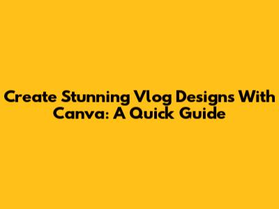Create Stunning Vlog Designs With Canva: A Quick Guide