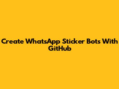Create WhatsApp Sticker Bots With GitHub