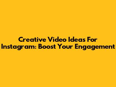 Creative Video Ideas For Instagram: Boost Your Engagement