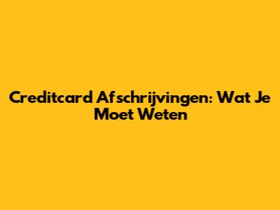 Creditcard Afschrijvingen: Wat Je Moet Weten