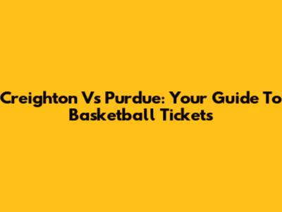 Creighton Vs Purdue: Your Guide To Basketball Tickets
