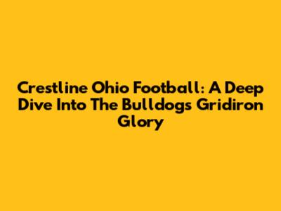 Crestline Ohio Football: A Deep Dive Into The Bulldogs' Gridiron Glory