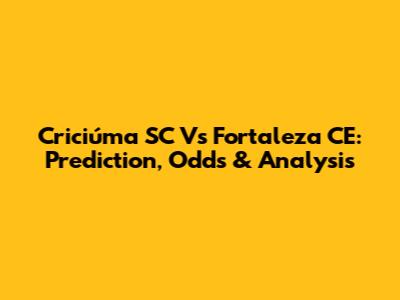 Criciúma SC Vs Fortaleza CE: Prediction, Odds & Analysis
