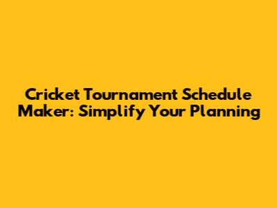 Cricket Tournament Schedule Maker: Simplify Your Planning