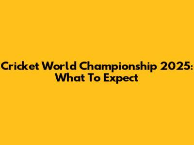 Cricket World Championship 2025: What To Expect