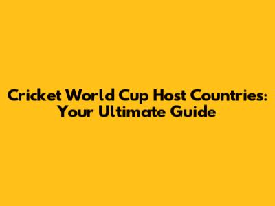 Cricket World Cup Host Countries: Your Ultimate Guide