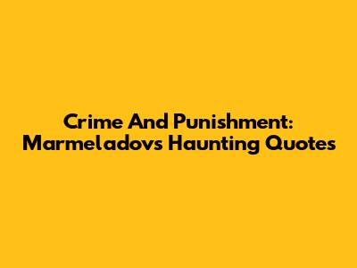 Crime And Punishment: Marmeladov's Haunting Quotes