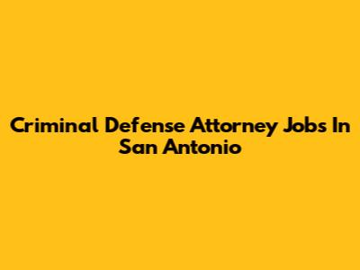 Criminal Defense Attorney Jobs In San Antonio