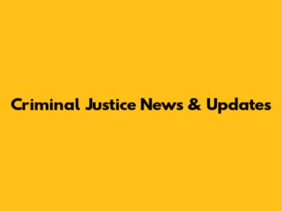 Criminal Justice News & Updates