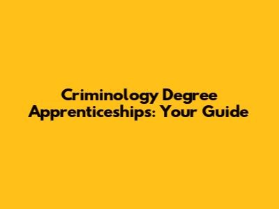 Criminology Degree Apprenticeships: Your Guide