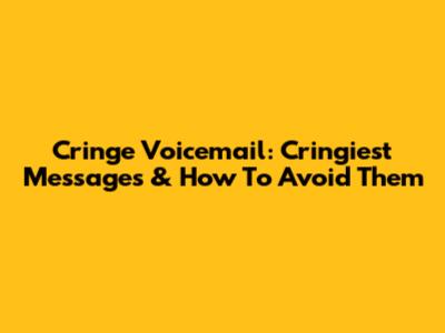 Cringe Voicemail: Cringiest Messages & How To Avoid Them