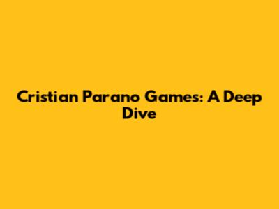 Cristian Parano Games: A Deep Dive