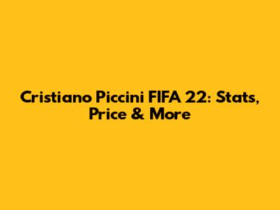 Cristiano Piccini FIFA 22: Stats, Price & More