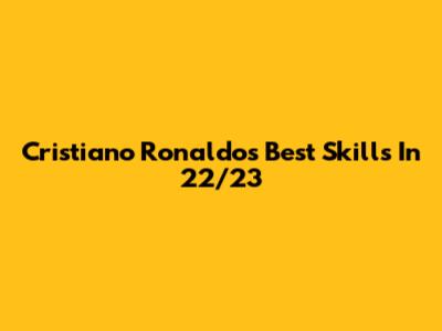 Cristiano Ronaldo's Best Skills In 22/23