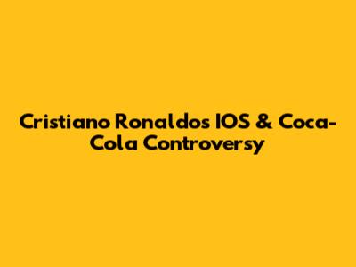 Cristiano Ronaldo's IOS & Coca-Cola Controversy