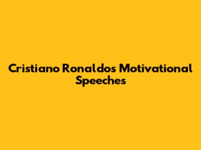 Cristiano Ronaldo's Motivational Speeches