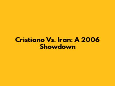 Cristiano Vs. Iran: A 2006 Showdown