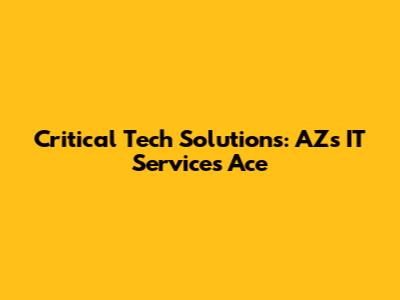 Critical Tech Solutions: AZ's IT Services Ace
