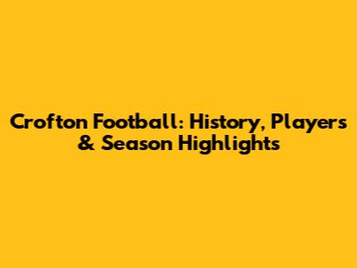 Crofton Football: History, Players & Season Highlights