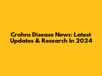 Crohn's Disease News: Latest Updates & Research In 2024