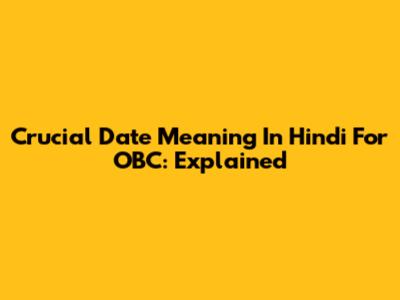Crucial Date Meaning In Hindi For OBC: Explained