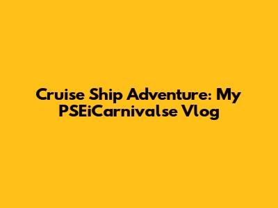 Cruise Ship Adventure: My PSEiCarnivalse Vlog