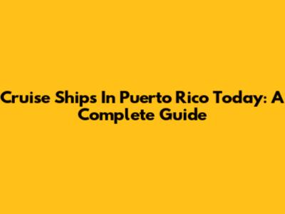 Cruise Ships In Puerto Rico Today: A Complete Guide