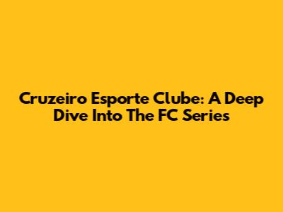 Cruzeiro Esporte Clube: A Deep Dive Into The FC Series