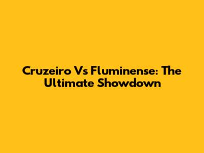Cruzeiro Vs Fluminense: The Ultimate Showdown