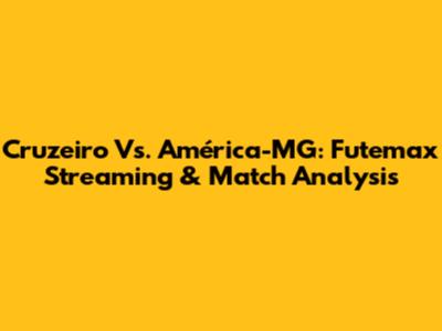 Cruzeiro Vs. América-MG: Futemax Streaming & Match Analysis