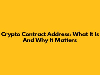 Crypto Contract Address: What It Is And Why It Matters