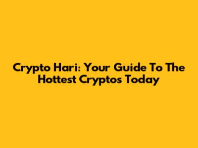 Crypto Hari: Your Guide To The Hottest Cryptos Today