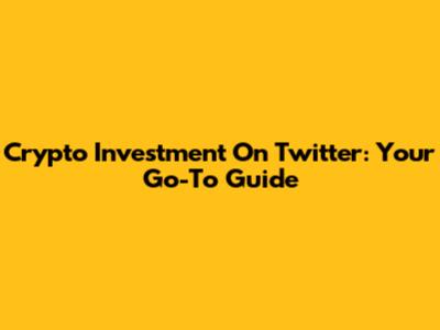 Crypto Investment On Twitter: Your Go-To Guide