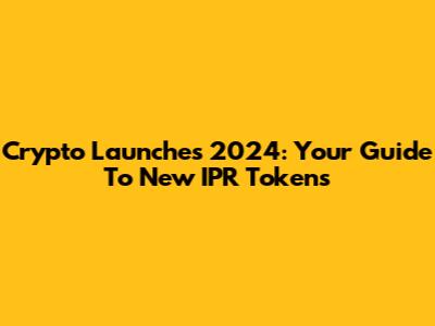 Crypto Launches 2024: Your Guide To New IPR Tokens