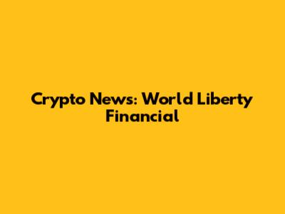 Crypto News: World Liberty Financial