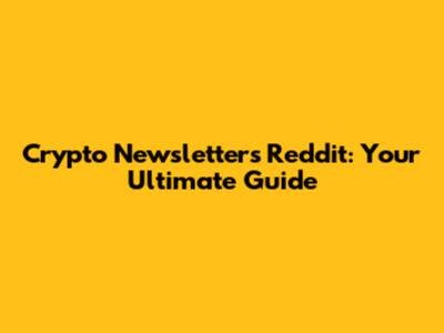 Crypto Newsletters Reddit: Your Ultimate Guide