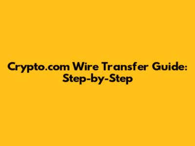 Crypto.com Wire Transfer Guide: Step-by-Step