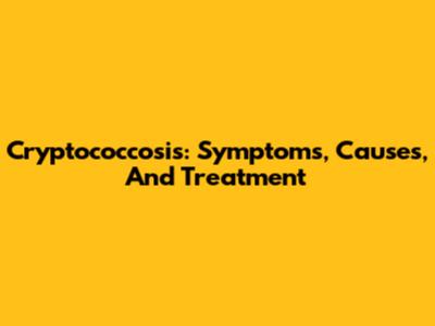 Cryptococcosis: Symptoms, Causes, And Treatment