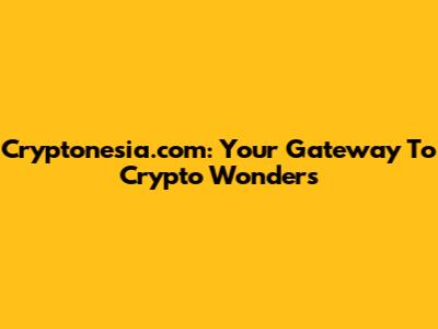 Cryptonesia.com: Your Gateway To Crypto Wonders