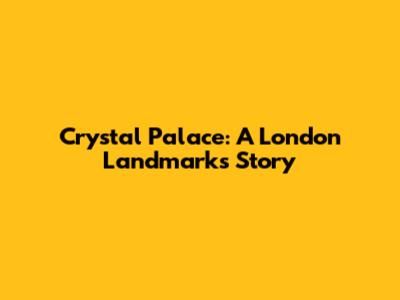Crystal Palace: A London Landmark's Story