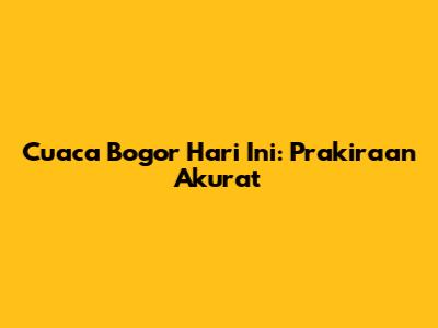 Cuaca Bogor Hari Ini: Prakiraan Akurat