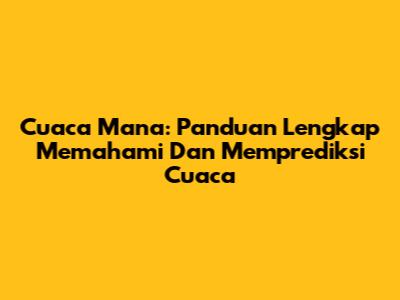 Cuaca Mana: Panduan Lengkap Memahami Dan Memprediksi Cuaca