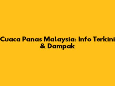 Cuaca Panas Malaysia: Info Terkini & Dampak