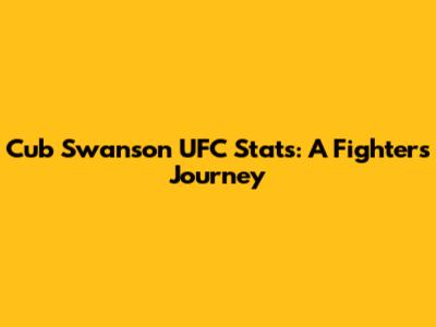Cub Swanson UFC Stats: A Fighter's Journey