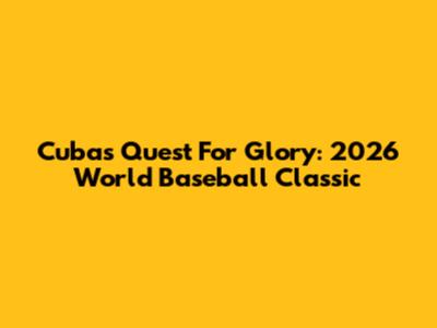 Cuba's Quest For Glory: 2026 World Baseball Classic
